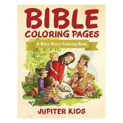 "Bible Coloring Pages: A Bible Story Coloring Book" - "" ("Jupiter Kids")