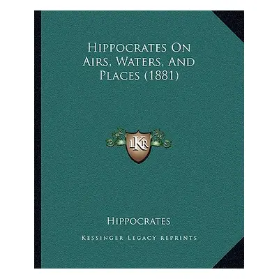 "Hippocrates On Airs, Waters, And Places (1881)" - "" ("Hippocrates")