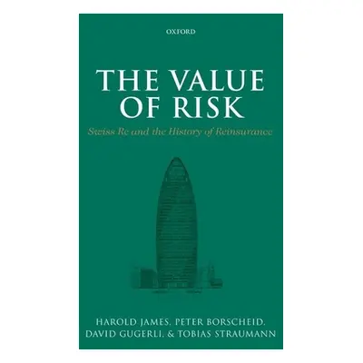 "The Value of Risk: Swiss Re and the History of Reinsurance" - "" ("James Harold")