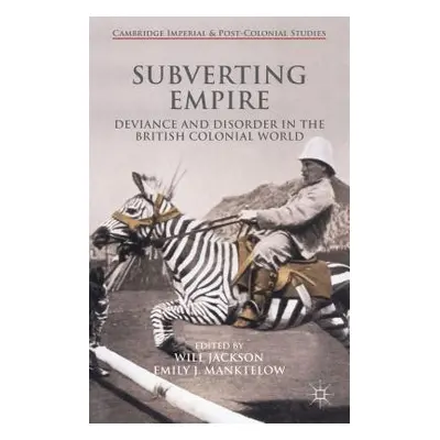 "Subverting Empire: Deviance and Disorder in the British Colonial World" - "" ("Jackson Will")