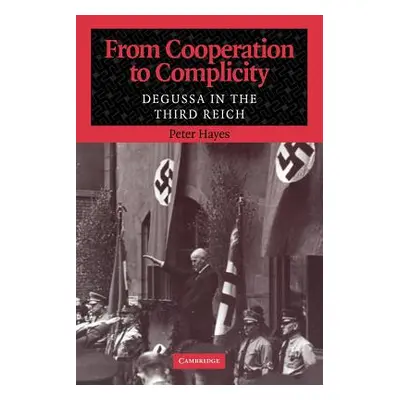 "From Cooperation to Complicity: Degussa in the Third Reich" - "" ("Hayes Peter")