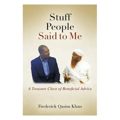 "Stuff People Said to Me: A Treasure Chest of Beneficial Advice" - "" ("Khan Frederick Qasim")