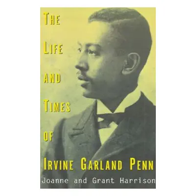 "The Life and Times of Irvine Garland Penn" - "" ("Harrison Joanne K.")