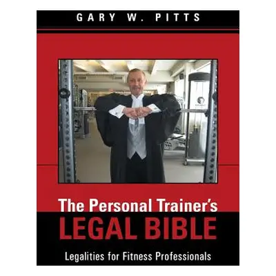 "The Personal Trainer's Legal Bible: Legalities for Fitness Professionals" - "" ("Pitts Gary W."