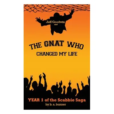 "Jeff Goodwin and The Gnat Who Changed My Life: Year 1 of the Scabbie Saga" - "" ("Bunner B. a."