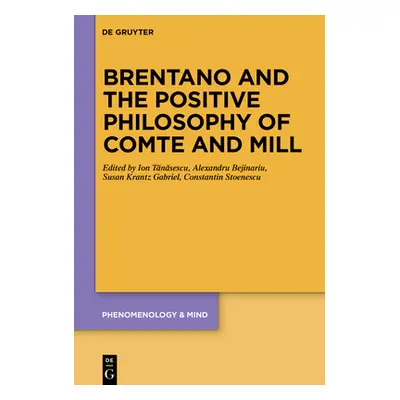 "Brentano and the Positive Philosophy of Comte and Mill: With Translations of Original Writings 