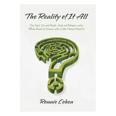 "The Reality of It All: Our Soul, Life and Death, God and Religion, and a Whole Bunch of Science