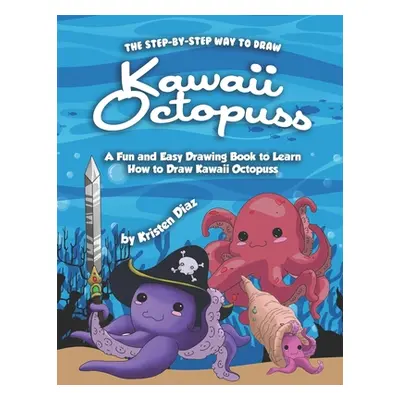 "The Step-by-Step Way to Draw Kawaii Octopuss: A Fun and Easy Drawing Book to Learn How to Draw 