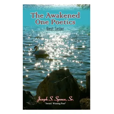 "The Awakened One Poetics" - "" (" Joseph S. Spence Sr.")