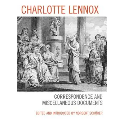 "Charlotte Lennox: Correspondence and Miscellaneous Documents" - "" ("Schrer Norbert")