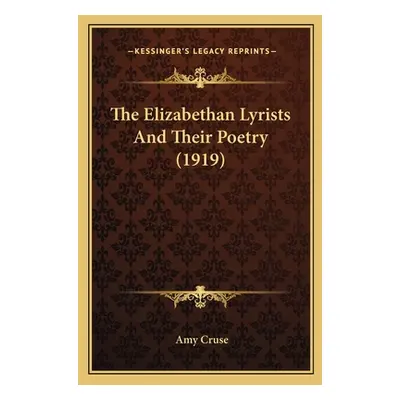 "The Elizabethan Lyrists And Their Poetry (1919)" - "" ("Cruse Amy")