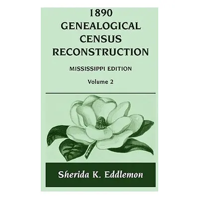 "1890 Genealogical Census Reconstruction: Mississippi, Volume 2" - "" ("Eddlemon Sherida K.")