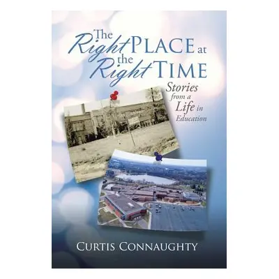 "The Right Place at the Right Time: Stories from a Life in Education" - "" ("Connaughty Curtis")