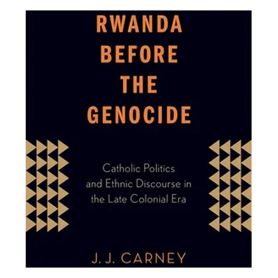 "Rwanda Before the Genocide: Catholic Politics and Ethnic Discourse in the Late Colonial Era" - 