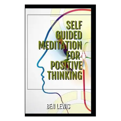 "Self Guided Meditation for Positive Thinking: Be Free, Be Happy, Be Fulfilled!" - "" ("Lewis Be