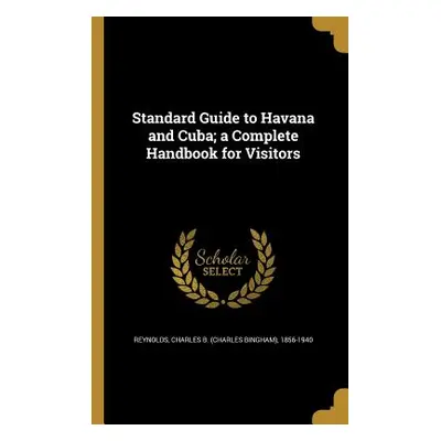 "Standard Guide to Havana and Cuba; a Complete Handbook for Visitors" - "" ("Reynolds Charles B.