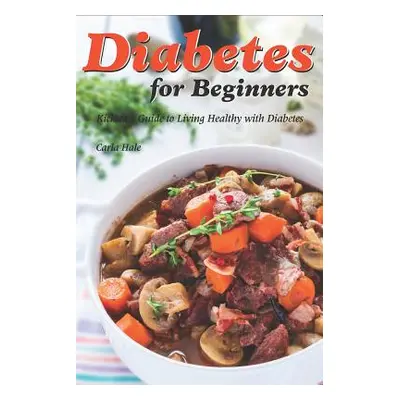 "Diabetes for Beginners: Kickstart Guide to Living Healthy with Diabetes" - "" ("Hale Carla")