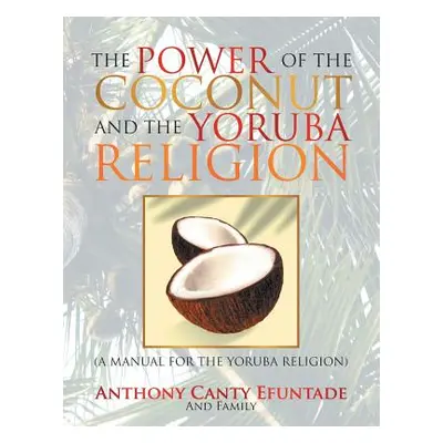 "The Power of the Coconut and the Yoruba Religion: (A Manual for the Yoruba Religion)" - "" ("Ef