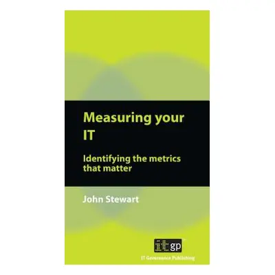 "Measuring Your IT: Identifying the Metrics That Matter" - "" ("Stewart John")