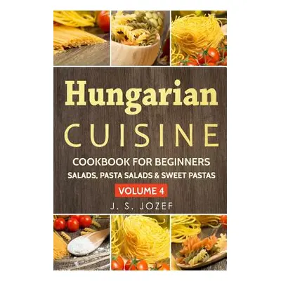 "Hungarian Cuisine Cookbook for Beginners: Hungarian Cookbooks in English for Beginners Salads, 