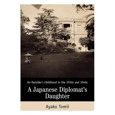 "A Japanese Diplomat's Daughter: An Outsider's Childhood in the 1930s and 1940s" - "" ("Tomii Ay