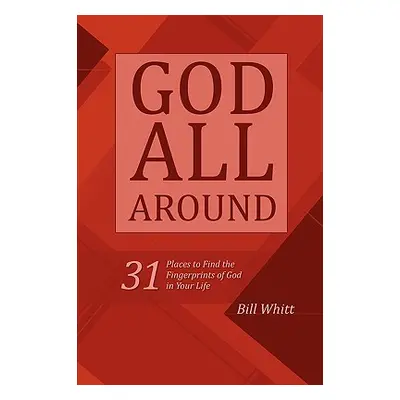 "God All Around: 31 Places to Find the Fingerprints of God in Your Life" - "" ("Whitt Bill")