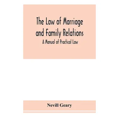 "The law of marriage and family relations; a manual of practical law" - "" ("Geary Nevill")