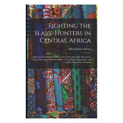 "Fighting the Slave-Hunters in Central Africa: A Record of Twenty-Six Years of Travel & Adventur