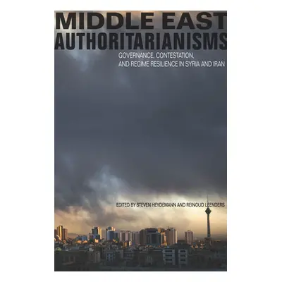 "Middle East Authoritarianisms: Governance, Contestation, and Regime Resilience in Syria and Ira