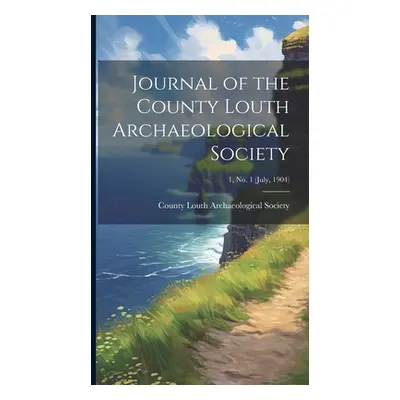 "Journal of the County Louth Archaeological Society; 1, no. 1 (July, 1904)" - "" ("County Louth 