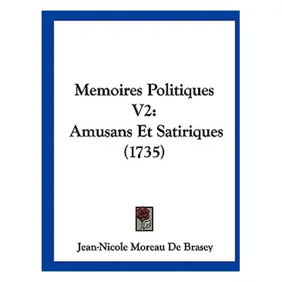 "Memoires Politiques V2: Amusans Et Satiriques (1735)" - "" ("De Brasey Jean-Nicole Moreau")