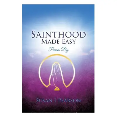 "Sainthood Made Easy" - "" ("Pearson Susan I.")