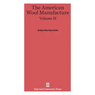 "The American Wool Manufacture, Volume II" - "" ("Cole Arthur Harrison")