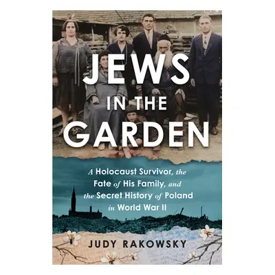 "Jews in the Garden: A Holocaust Survivor, the Fate of His Family, and the Secret History of Pol