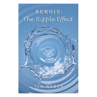 "Heroin: the Ripple Effect" - "" ("Weber Tim")