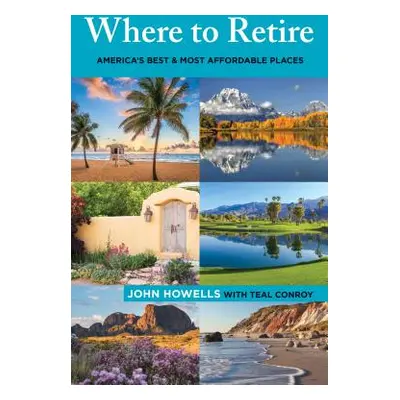 "Where to Retire: America's Best & Most Affordable Places, Ninth Edition" - "" ("Howells John")