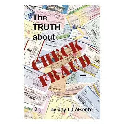 "The Truth about Check Fraud" - "" ("LaBonte Jay")