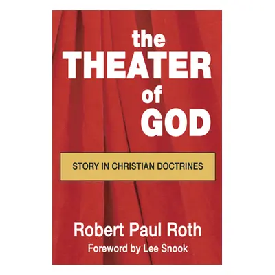 "The Theater of God: Story in Christian Doctrines" - "" ("Roth Robert P.")