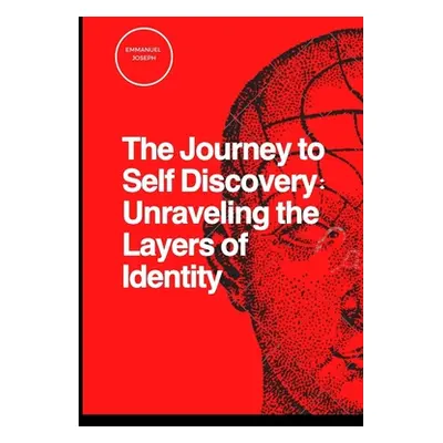 "The Journey to Self Discovery: Unraveling the Layers of Identity" - "" ("Joseph Emmanuel")