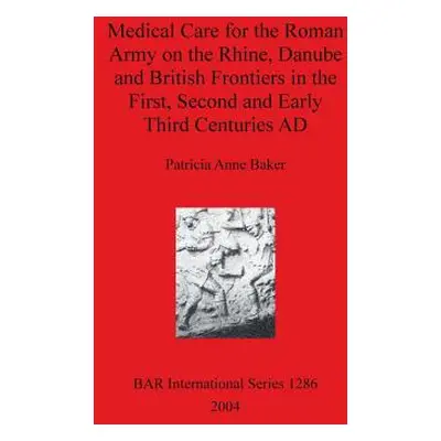 "Medical Care for the Roman Army on the Rhine, Danube and British Frontiers in the First, Second