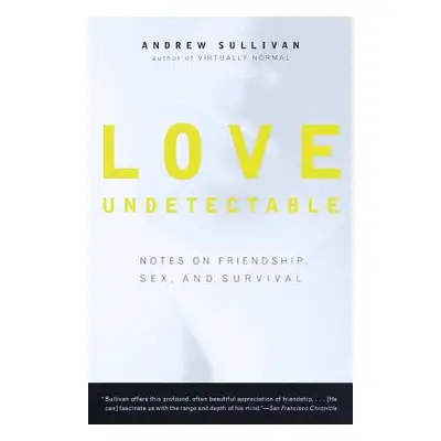 "Love Undetectable: Notes on Friendship, Sex, and Survival" - "" ("Sullivan Andrew")