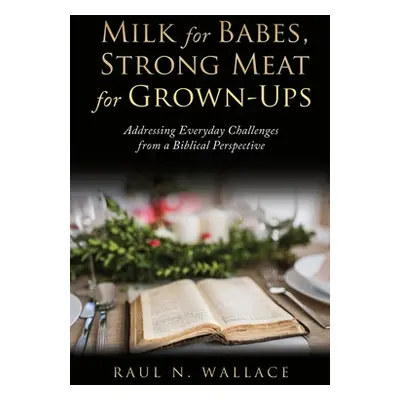 "Milk for Babes, Strong Meat for Grown-Ups: Addressing Everyday Challenges from a Biblical Persp