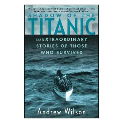 "Shadow of the Titanic: The Extraordinary Stories of Those Who Survived" - "" ("Wilson Andrew")