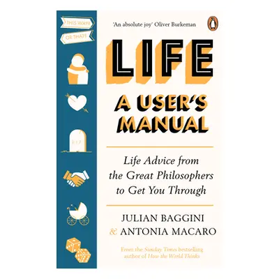 "Life: A User's Manual" - "Life Advice from the Great Philosophers to Get You Through" ("Baggini