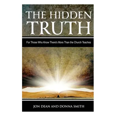 "The Hidden Truth: For Those Who Know There's More Than the Church Teaches" - "" ("Smith Jon Dea