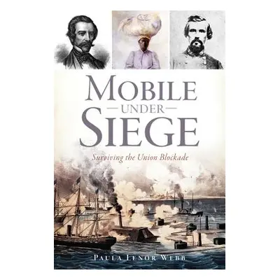 "Mobile Under Siege: Surviving the Union Blockade" - "" ("Webb Paula Lenor")