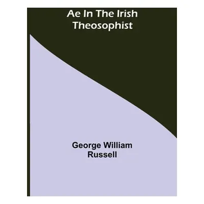 "Ae In The Irish Theosophist" - "" ("William Russell George")