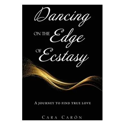 "Dancing On the Edge Of Ecstasy: A journey to find true love" - "" ("Carn Cara")