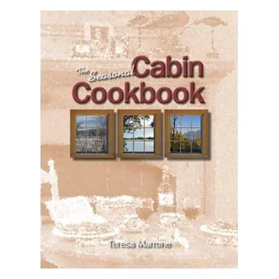 "The Seasonal Cabin Cookbook" - "" ("Marrone Teresa")