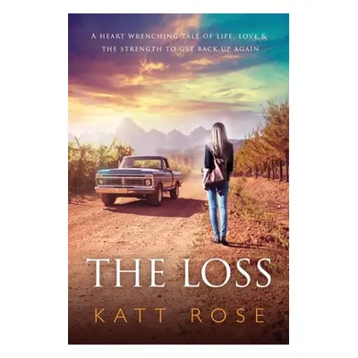 "The Loss: A Heart Wrenching Tale of Life, Love & The Strength to get up Again" - "" ("Rose Katt